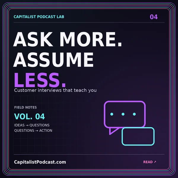 ASK MORE. ASSUME LESS. — Customer interviews that teach you, a neon CapitalistPodcast.com typography card with a multicolor pinstripe frame.