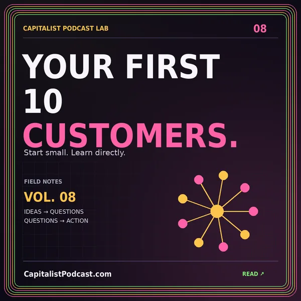 YOUR FIRST 10 CUSTOMERS. — Start small. Learn directly., a neon CapitalistPodcast.com typography card with a multicolor pinstripe frame.